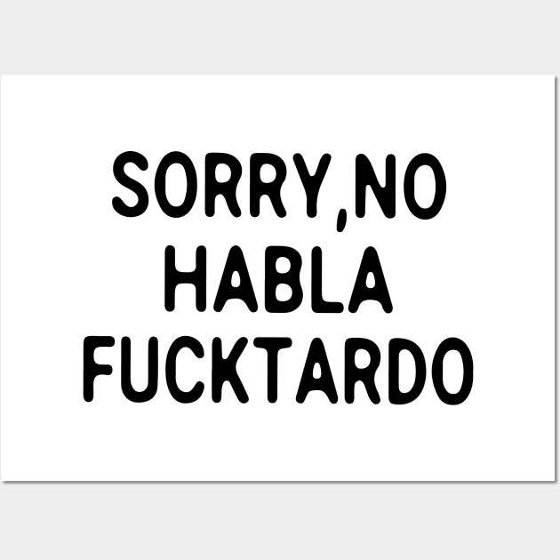 Sorry No Habla Fucktardo Wall Art by ninishop